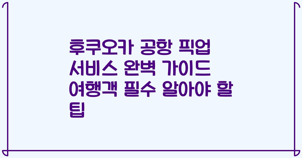 후쿠오카 공항 픽업 서비스 완벽 가이드 여행객 필수 알아야 할 팁