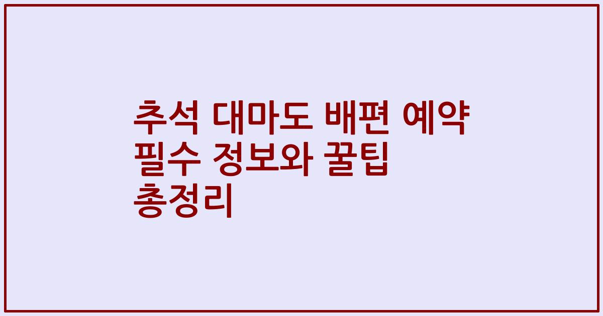 추석 대마도 배편 예약 필수 정보와 꿀팁 총정리