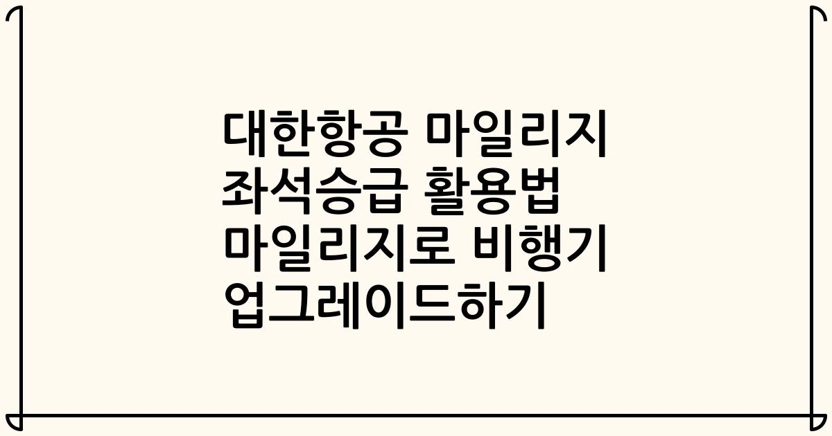 대한항공 마일리지 좌석승급 활용법 마일리지로 비행기 업그레이드하기