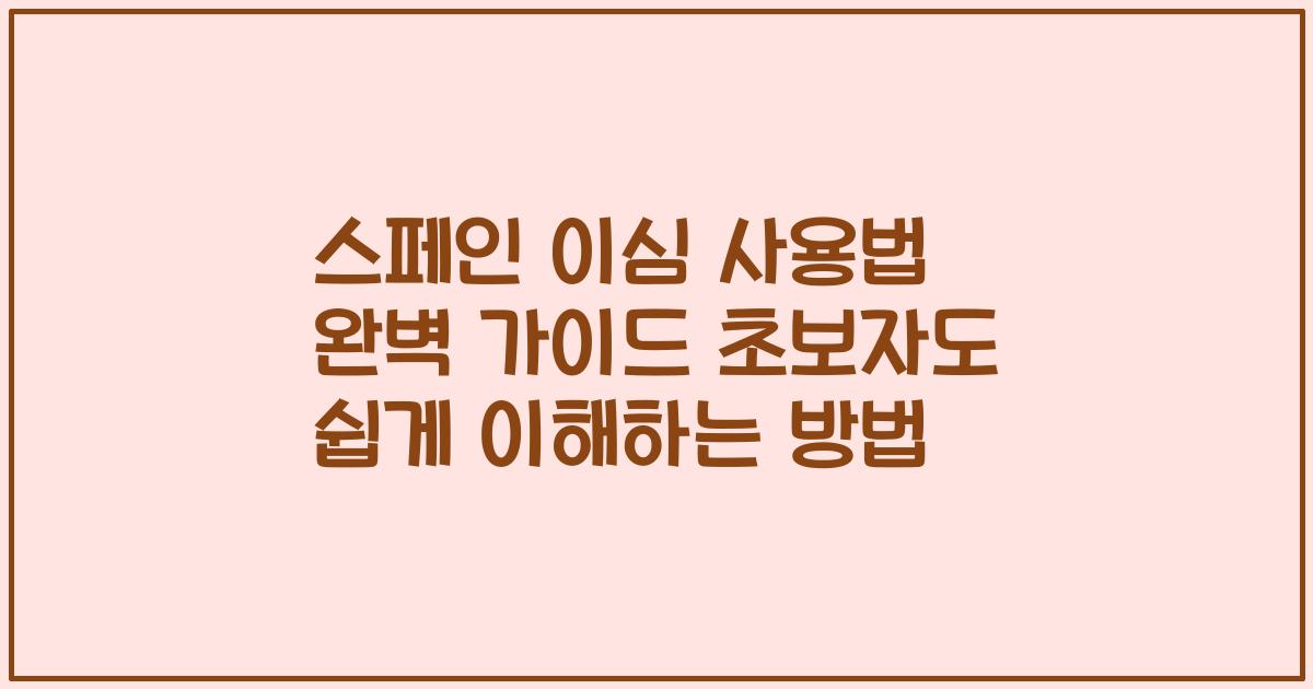스페인 이심 사용법 완벽 가이드 초보자도 쉽게 이해하는 방법