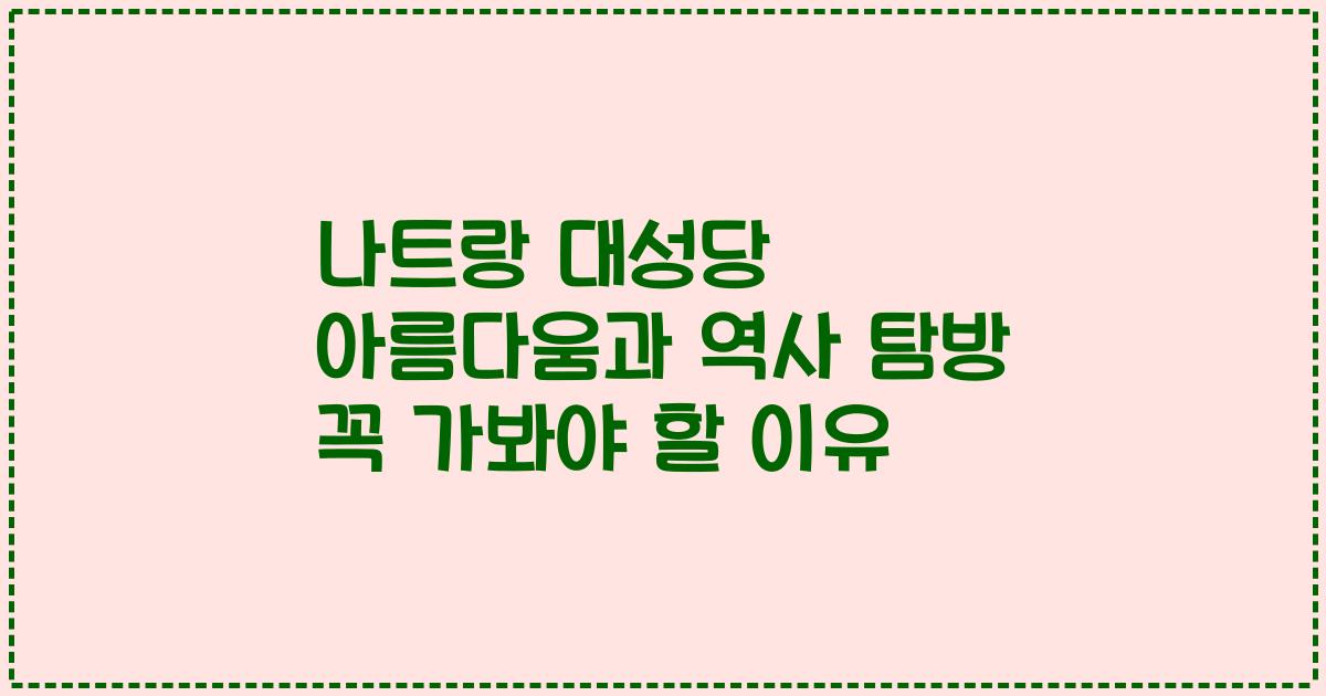 나트랑 대성당 아름다움과 역사 탐방 꼭 가봐야 할 이유