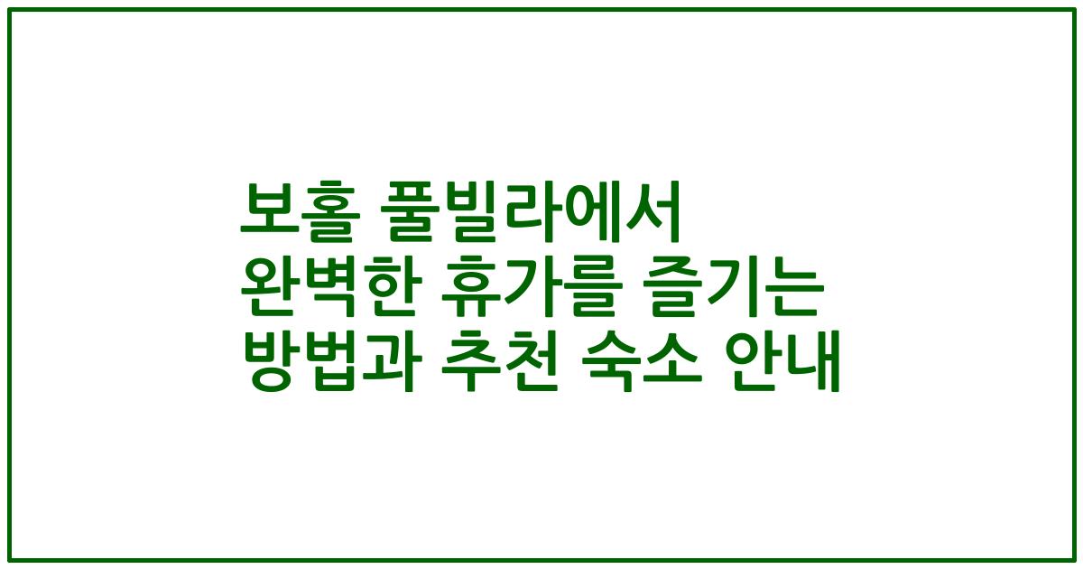 보홀 풀빌라에서 완벽한 휴가를 즐기는 방법과 추천 숙소 안내