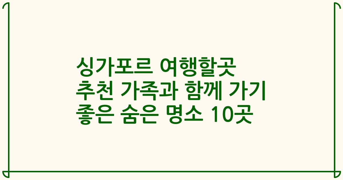 싱가포르 여행할곳 추천 가족과 함께 가기 좋은 숨은 명소 10곳