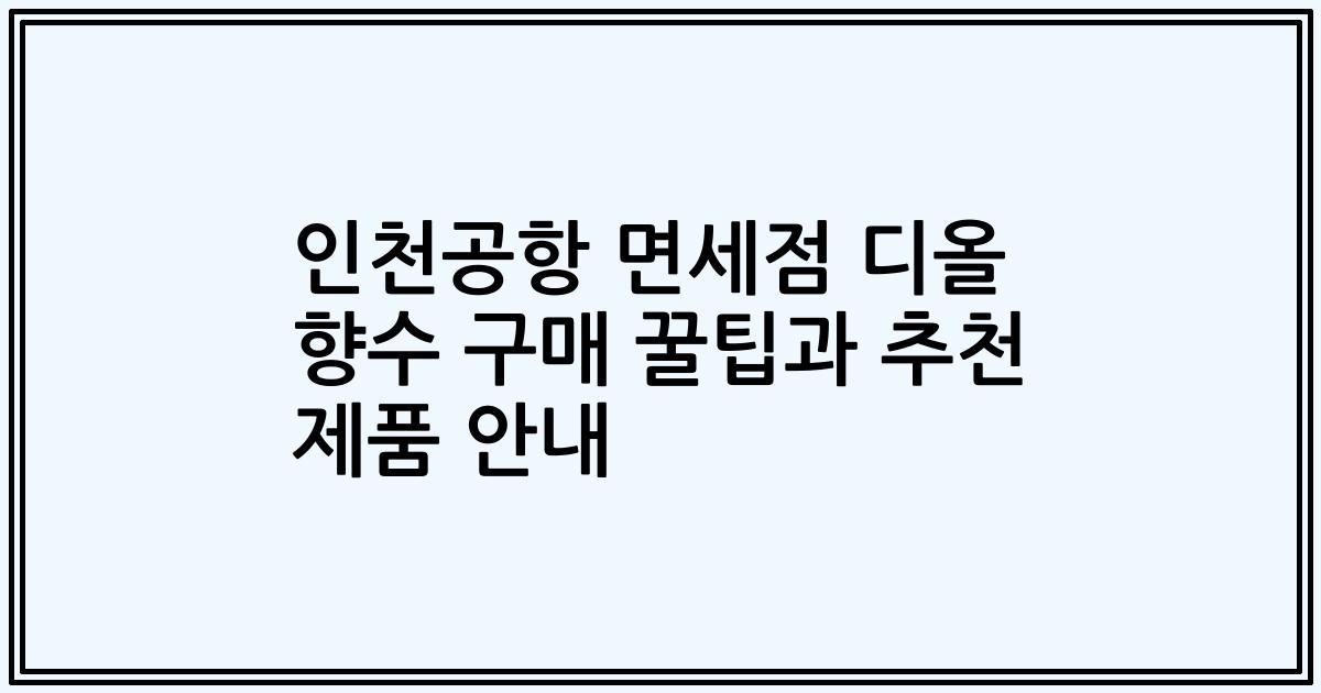 인천공항 면세점 디올 향수 구매 꿀팁과 추천 제품 안내