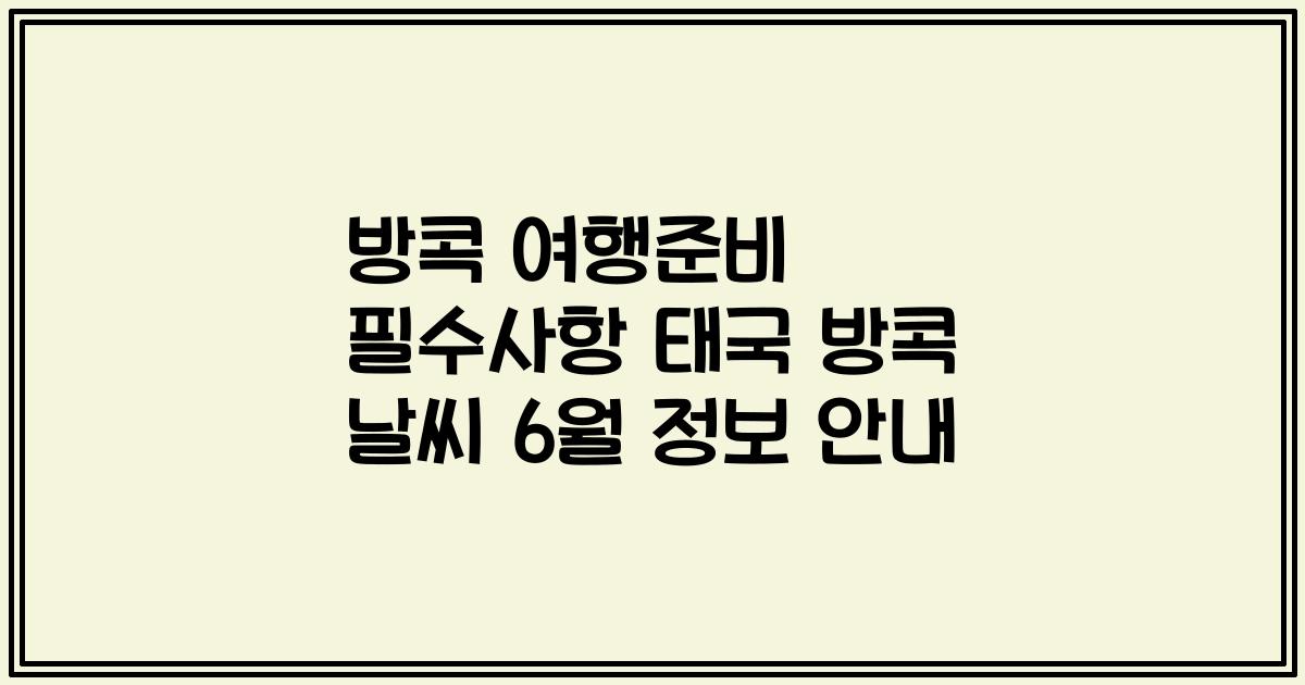 방콕 여행준비 필수사항 태국 방콕 날씨 6월 정보 안내
