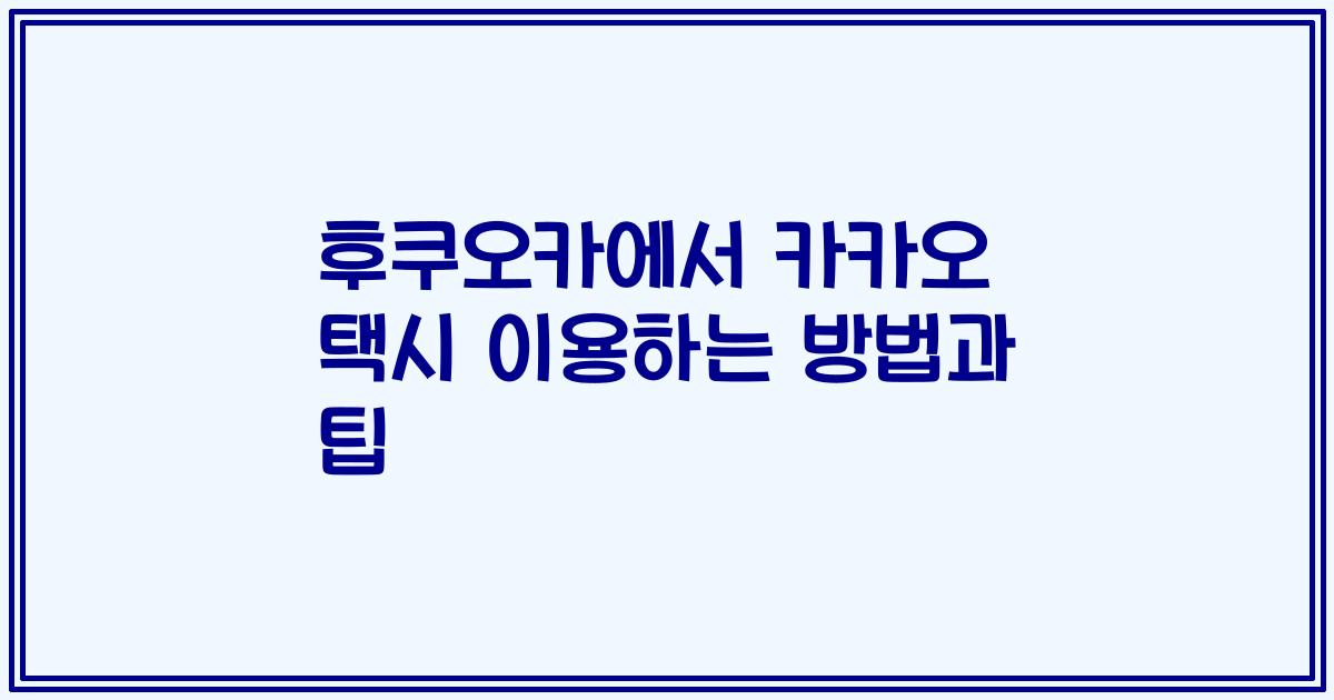 후쿠오카에서 카카오 택시 이용하는 방법과 팁