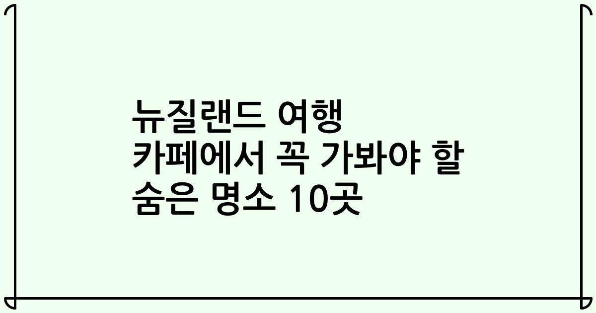 뉴질랜드 여행 카페에서 꼭 가봐야 할 숨은 명소 10곳
