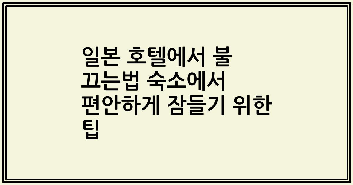 일본 호텔에서 불 끄는법 숙소에서 편안하게 잠들기 위한 팁