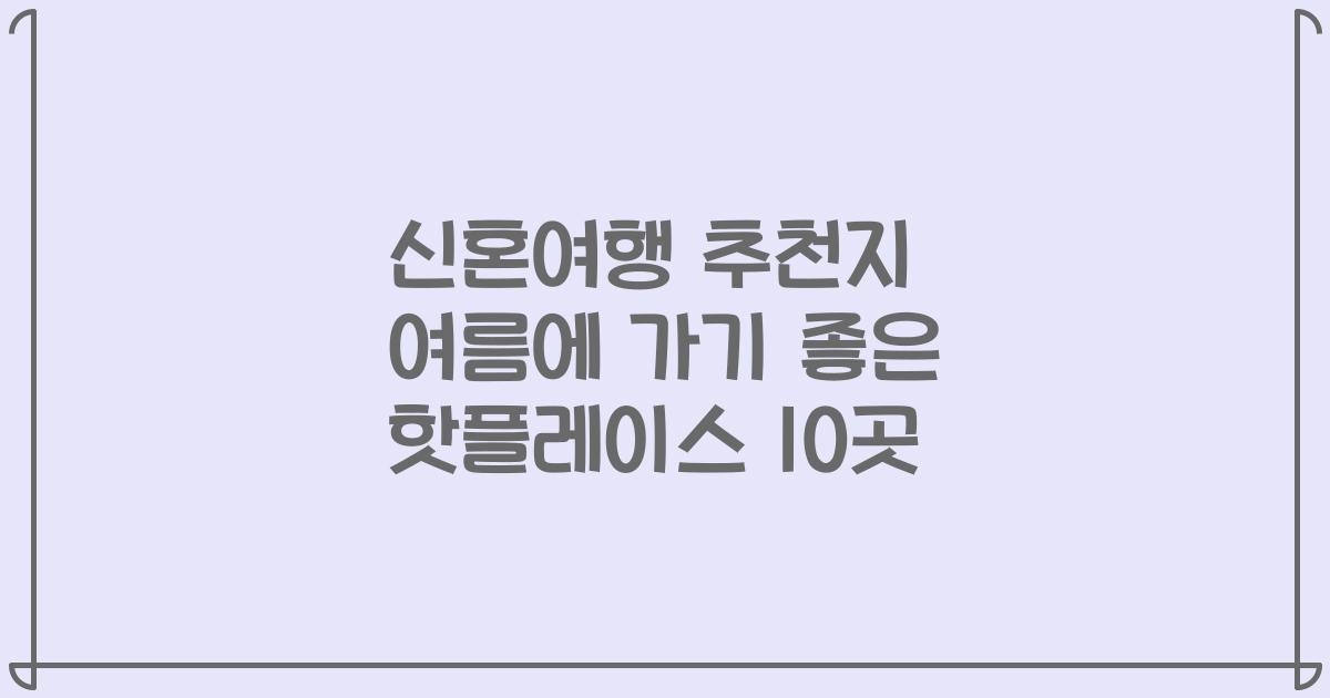 신혼여행 추천지 여름에 가기 좋은 핫플레이스 10곳
