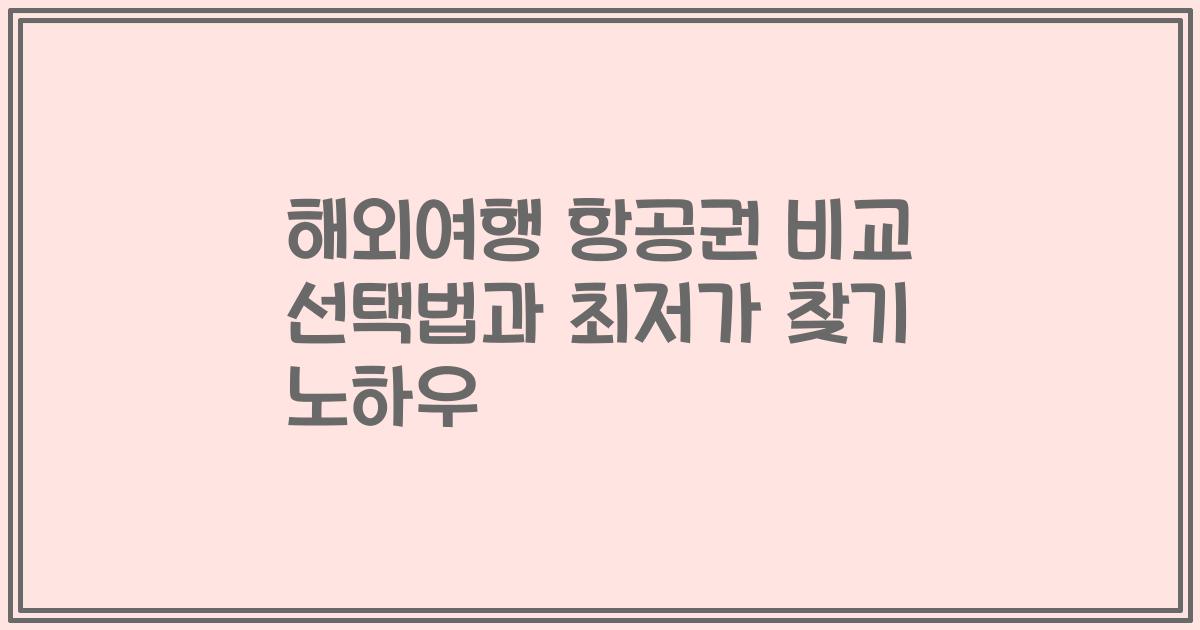 해외여행 항공권 비교 선택법과 최저가 찾기 노하우