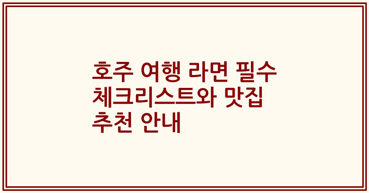 호주 여행 라면 필수 체크리스트와 맛집 추천 안내