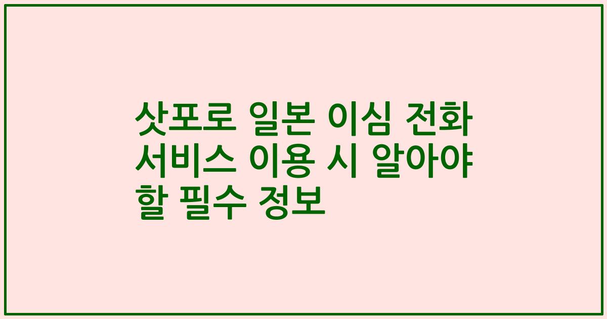 삿포로 일본 이심 전화 서비스 이용 시 알아야 할 필수 정보
