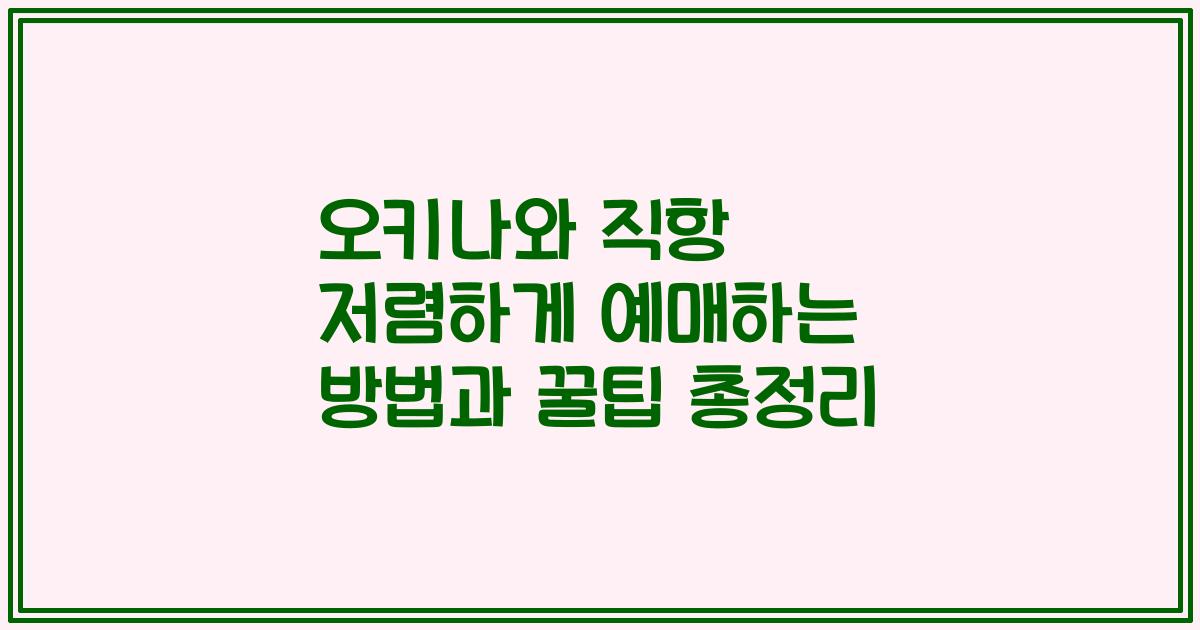 오키나와 직항 저렴하게 예매하는 방법과 꿀팁 총정리