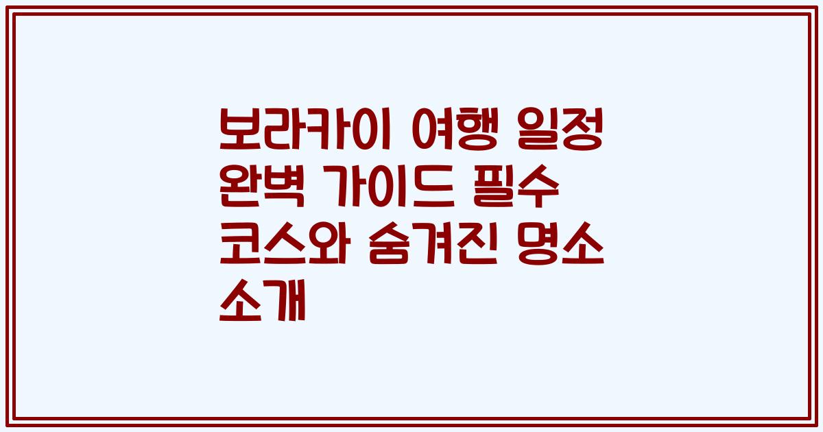 보라카이 여행 일정 완벽 가이드 필수 코스와 숨겨진 명소 소개