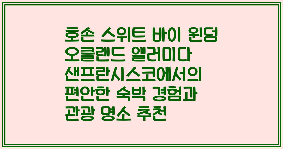 호손 스위트 바이 윈덤 오클랜드 앨러미다 샌프란시스코에서의 편안한 숙박 경험과 관광 명소 추천