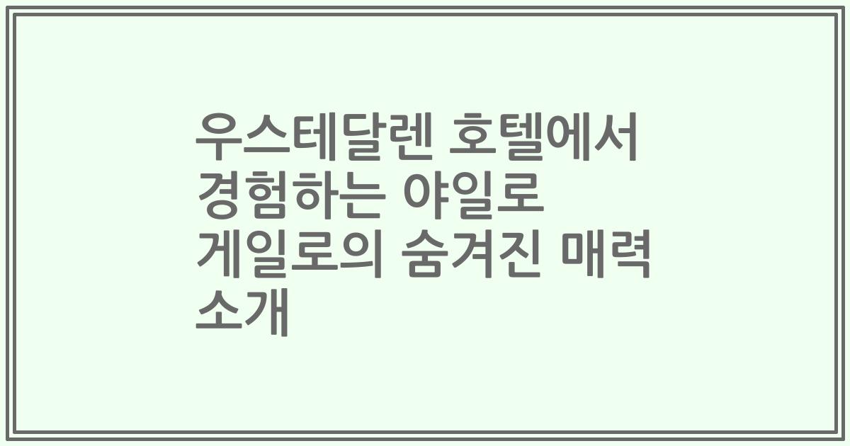 우스테달렌 호텔에서 경험하는 야일로 게일로의 숨겨진 매력 소개