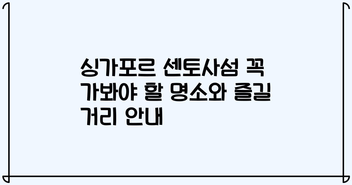 싱가포르 센토사섬 꼭 가봐야 할 명소와 즐길 거리 안내