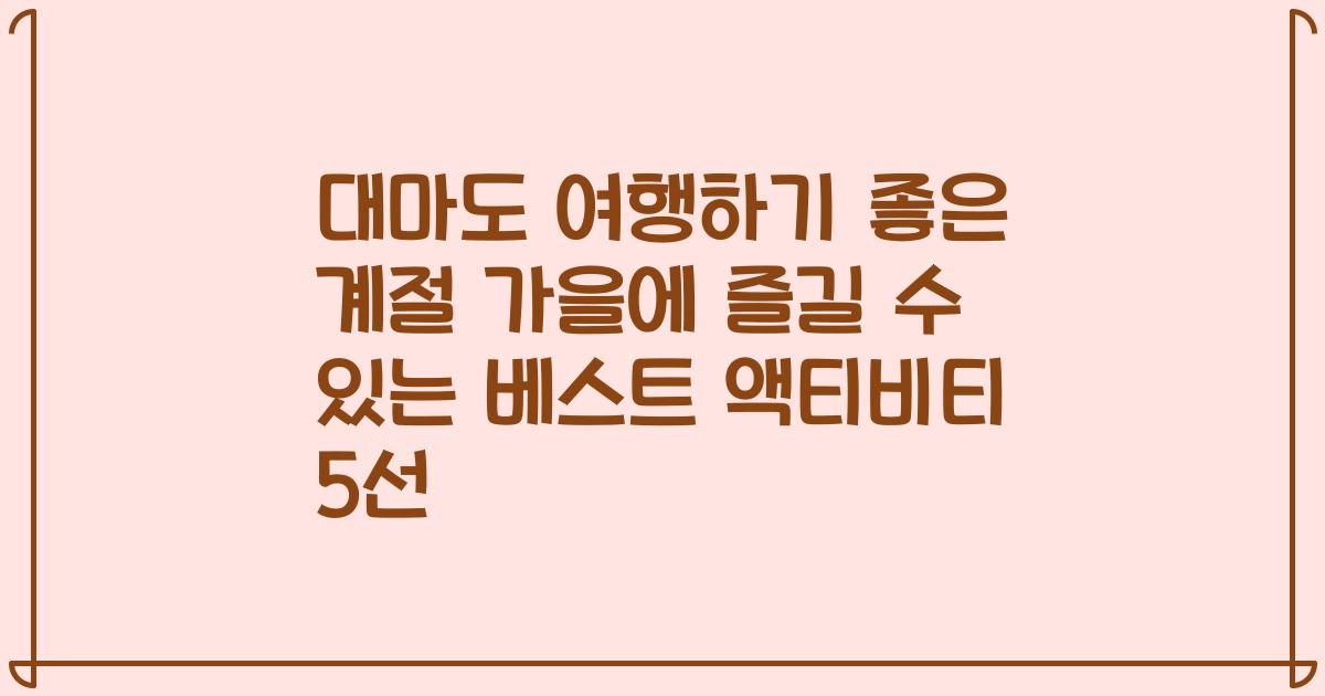 대마도 여행하기 좋은 계절 가을에 즐길 수 있는 베스트 액티비티 5선