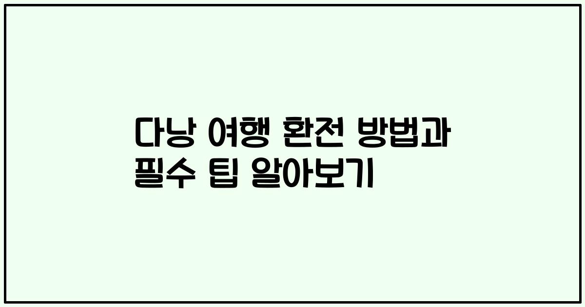 다낭 여행 환전 방법과 필수 팁 알아보기