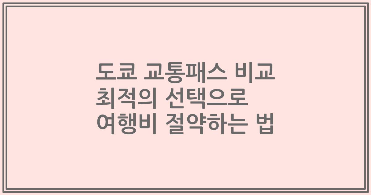 도쿄 교통패스 비교 최적의 선택으로 여행비 절약하는 법