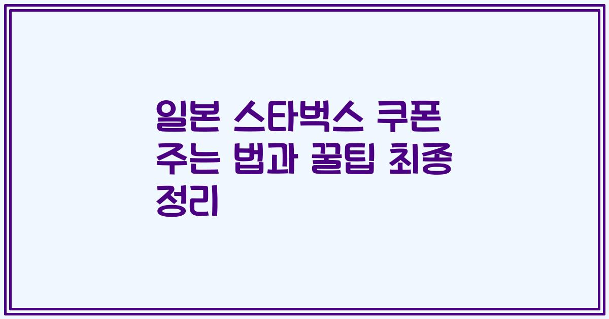 일본 스타벅스 쿠폰 주는 법과 꿀팁 최종 정리