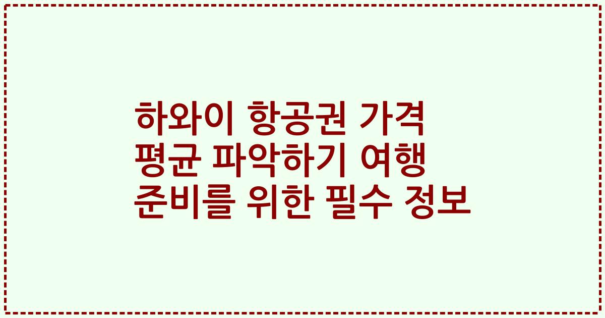 하와이 항공권 가격 평균 파악하기 여행 준비를 위한 필수 정보