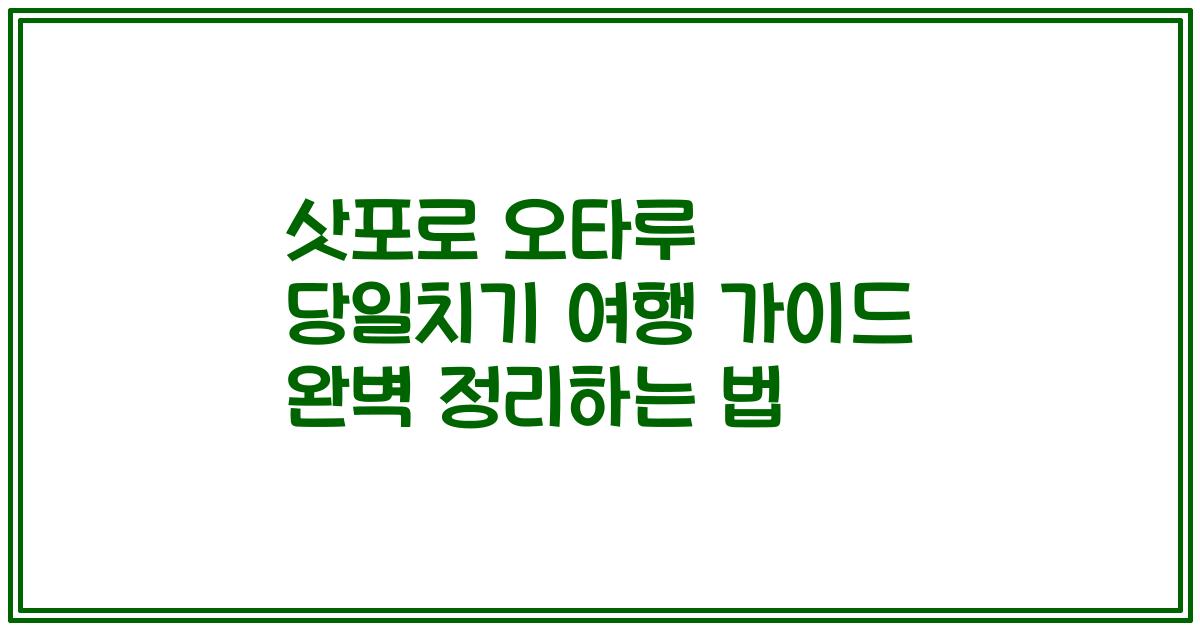 삿포로 오타루 당일치기 여행 가이드 완벽 정리하는 법