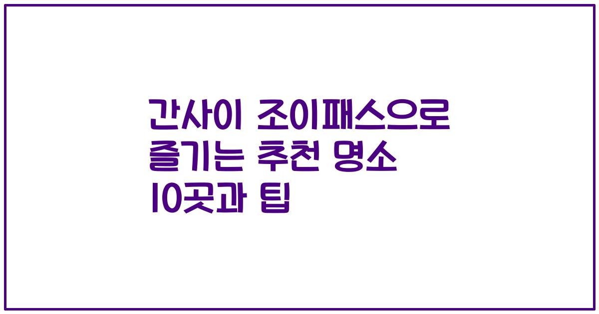 간사이 조이패스으로 즐기는 추천 명소 10곳과 팁