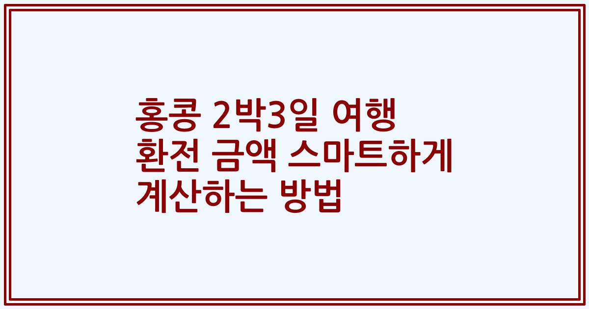 홍콩 2박3일 여행 환전 금액 스마트하게 계산하는 방법
