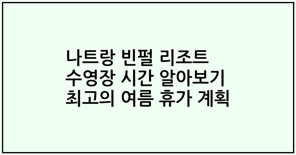 나트랑 빈펄 리조트 수영장 시간 알아보기 최고의 여름 휴가 계획