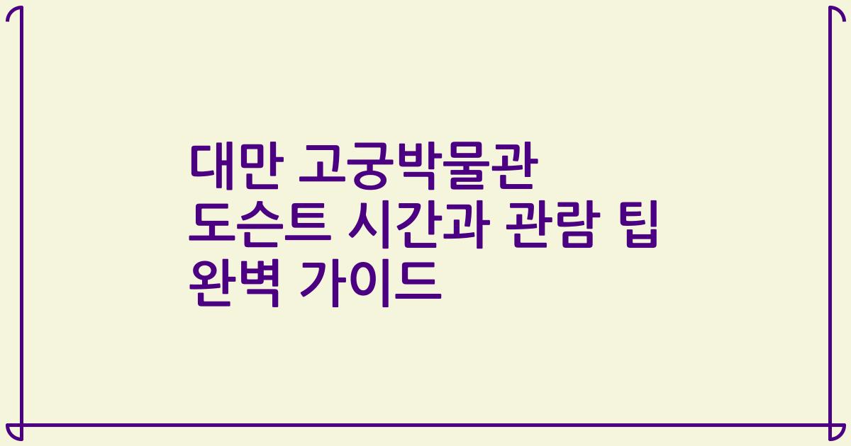 대만 고궁박물관 도슨트 시간과 관람 팁 완벽 가이드