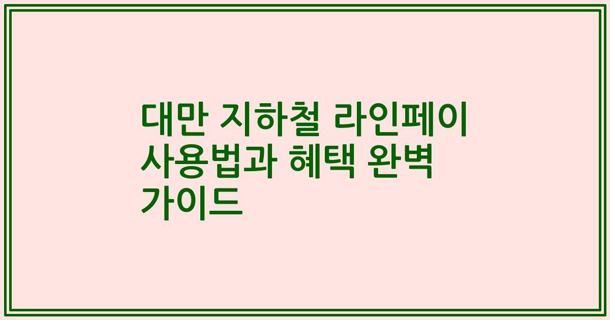 대만 지하철 라인페이 사용법과 혜택 완벽 가이드