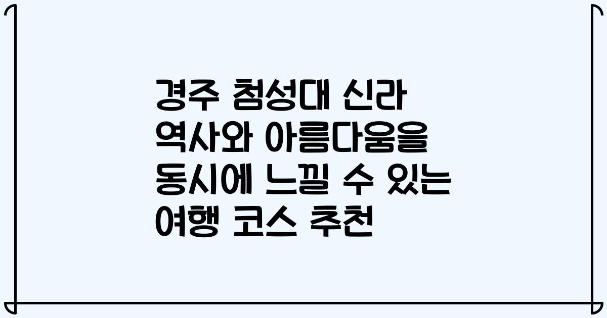 경주 첨성대 신라 역사와 아름다움을 동시에 느낄 수 있는 여행 코스 추천