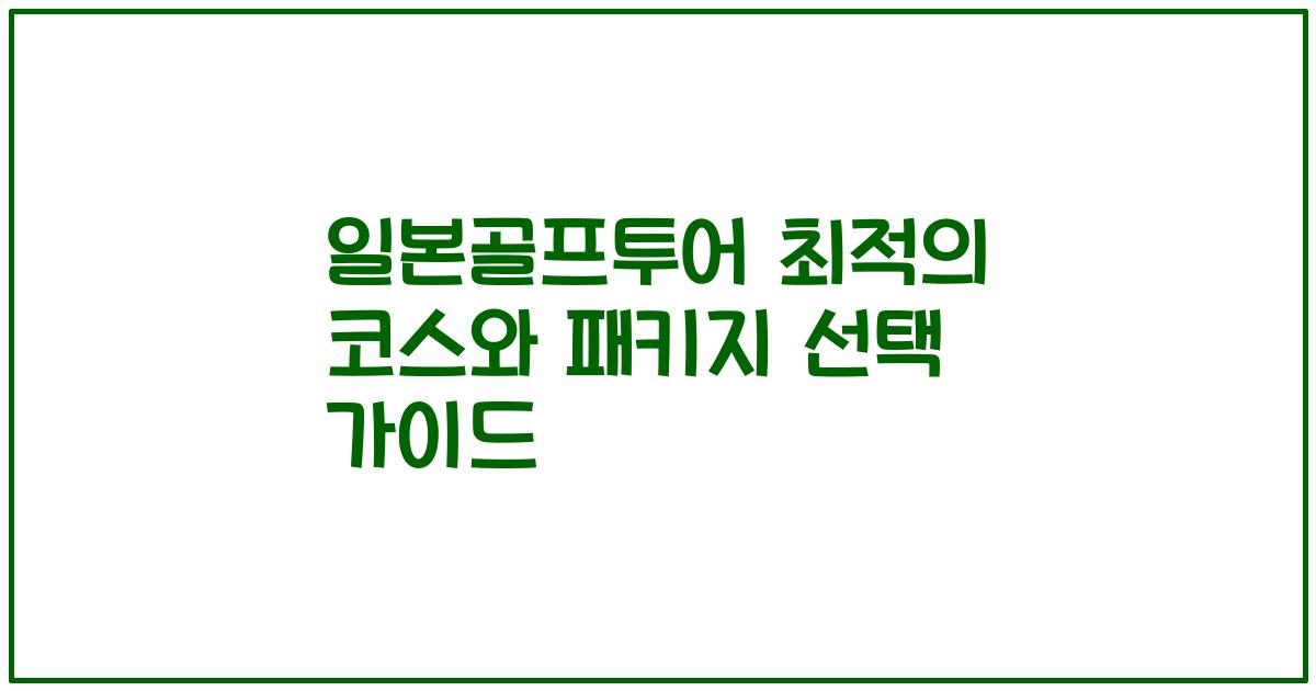일본골프투어 최적의 코스와 패키지 선택 가이드