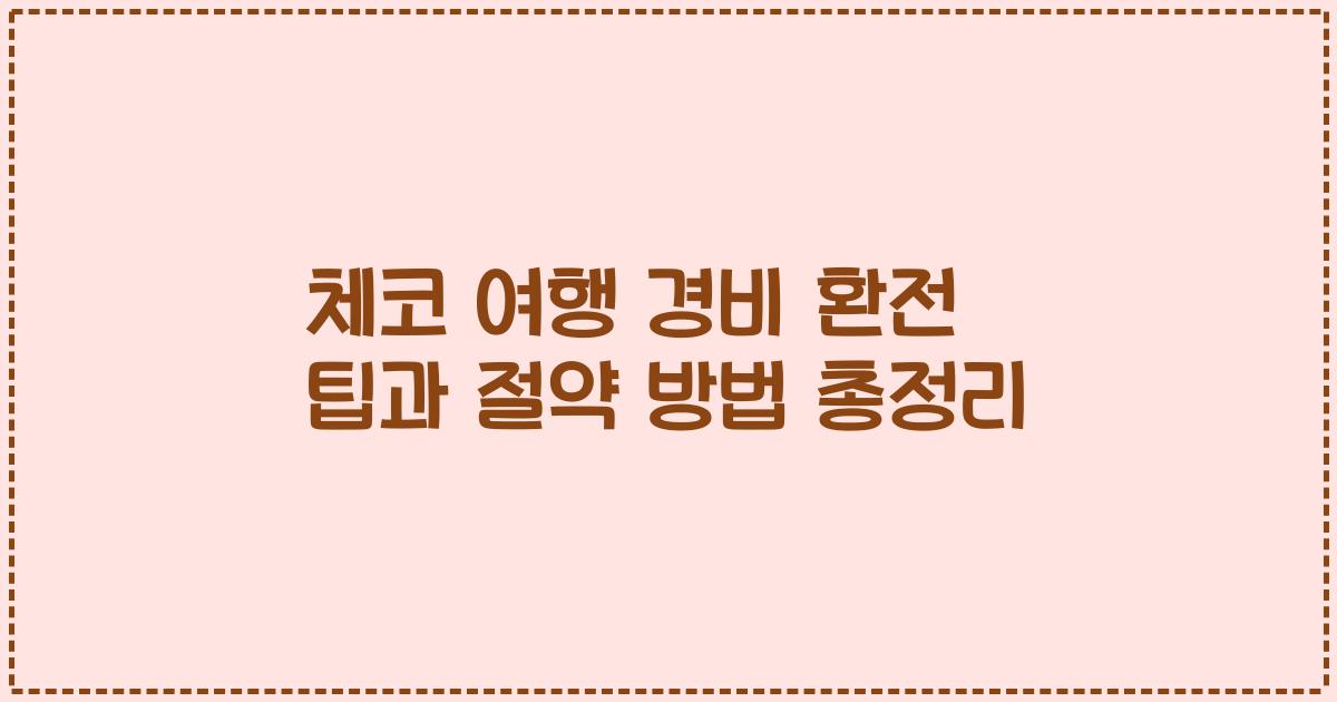 체코 여행 경비 환전 팁과 절약 방법 총정리