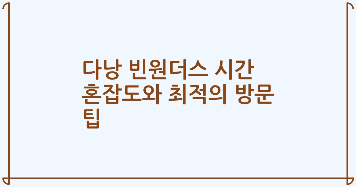 다낭 빈원더스 시간 혼잡도와 최적의 방문 팁
