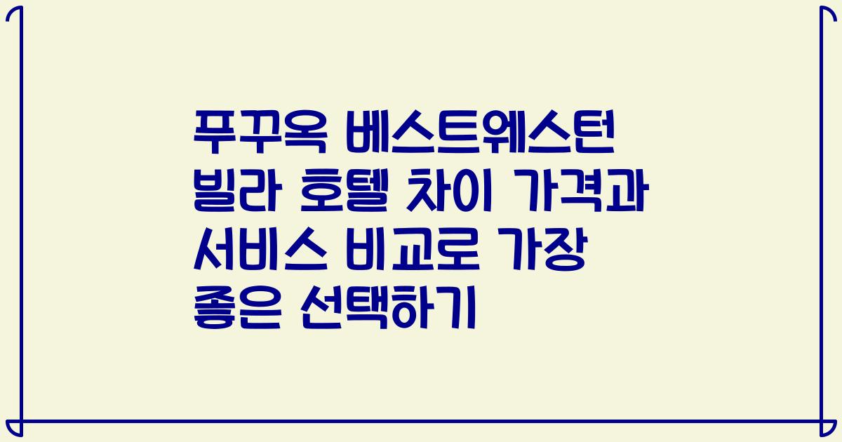 푸꾸옥 베스트웨스턴 빌라 호텔 차이 가격과 서비스 비교로 가장 좋은 선택하기