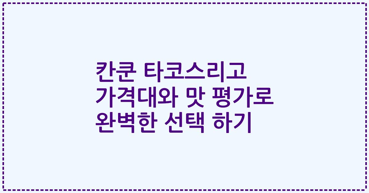 칸쿤 타코스리고 가격대와 맛 평가로 완벽한 선택 하기