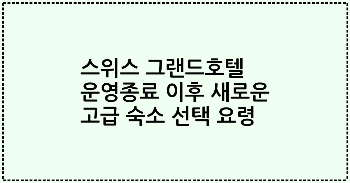 스위스 그랜드호텔 운영종료 이후 새로운 고급 숙소 선택 요령