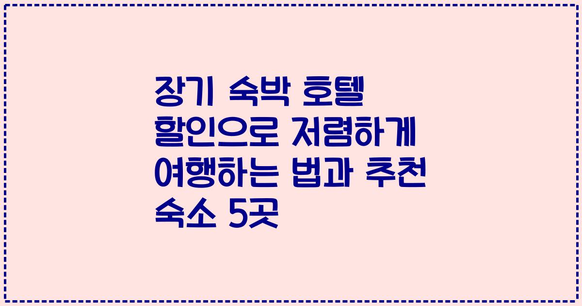 장기 숙박 호텔 할인으로 저렴하게 여행하는 법과 추천 숙소 5곳