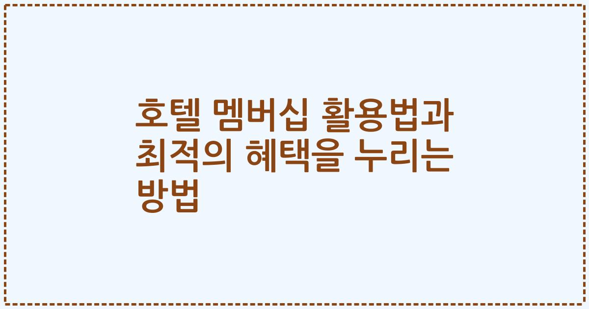 호텔 멤버십 활용법과 최적의 혜택을 누리는 방법